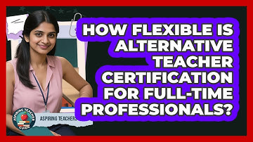 How Flexible Is Alternative Teacher Certification For Full-time Professionals?