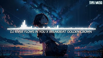DJ River Flows In You X BreakBeat Golden Crown (Edit Version) [Lyrics]