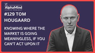 #129 Tom Hougaard: 'Knowing Where the Market Is Going Is Meaningless, If You Can't Act Upon It!'