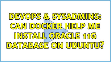 DevOps & SysAdmins: Can Docker help me install Oracle 11g database on Ubuntu? (6 Solutions!!)