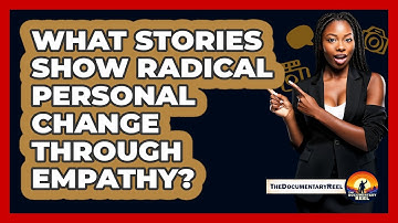 What Stories Show Radical Personal Change Through Empathy? - The Documentary Reel
