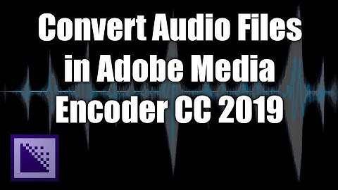 Easily Convert Audio Files in Adobe Media Encoder CC 2019
