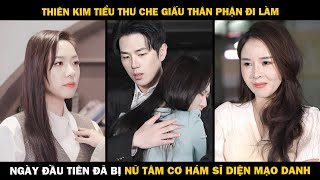 Thiên Kim Tiểu Thư Che Giấu Thân Phận Đi Làm Ngày Đầu Tiên Đã Bị Nữ Tâm Cơ Hám Sĩ Diện Mạo Danh