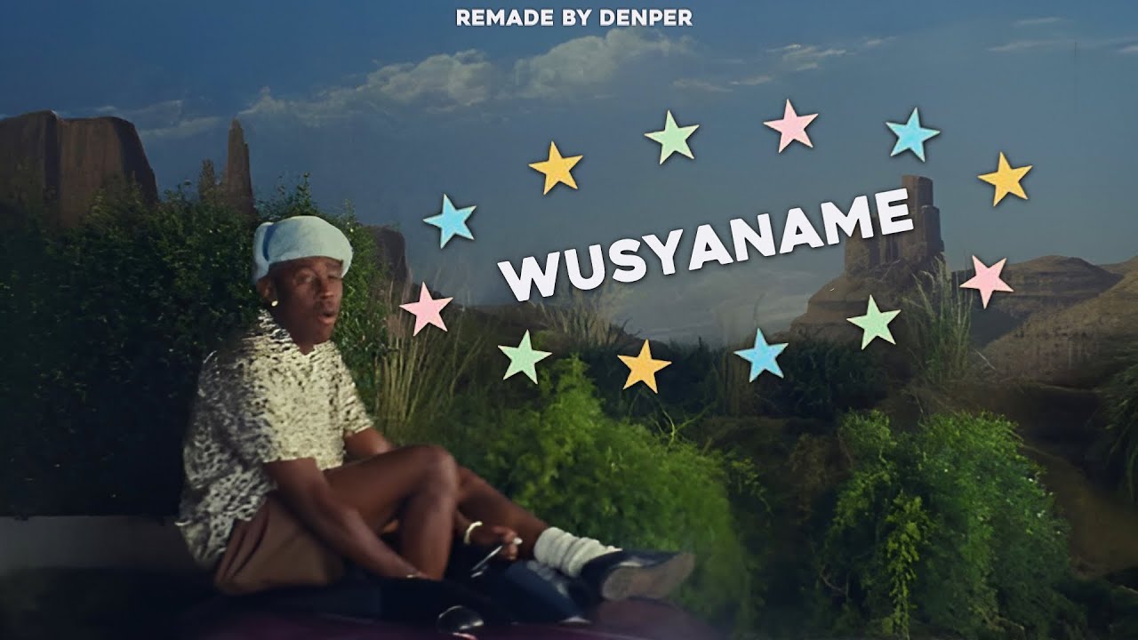 WUSYANAME by Tyler The Creator but it will change your life WUSYANAME by Tyler The Creator but it will change your life