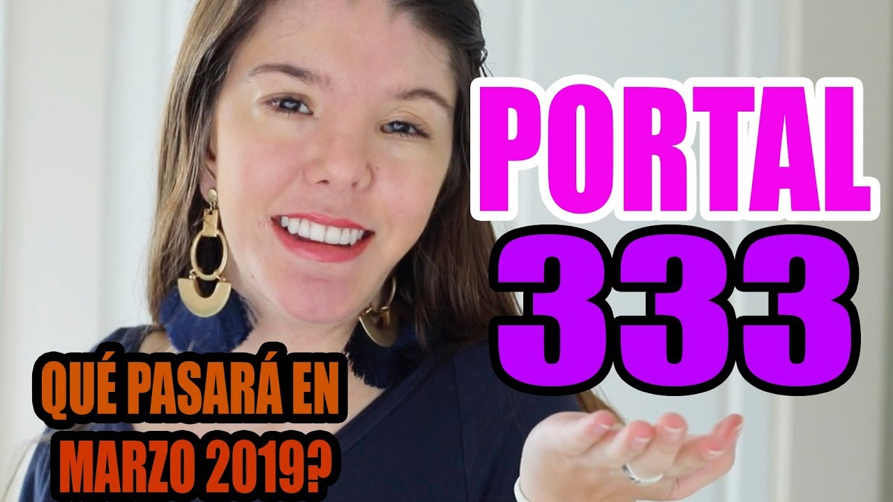 PORTAL 333 😱| QUE ES EL PORTAL 333?😘 | QUE PASA EN MARZO 2019 | LEY DE ...