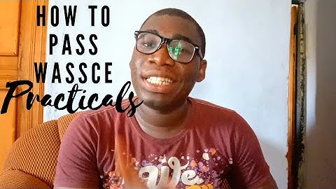 WAEC practicalS: How to pass WAEC practicals exCellenTly