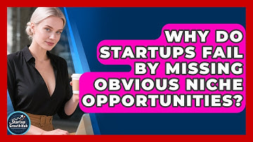 Why Do Startups Fail By Missing Obvious Niche Opportunities? - The Startup Growth Hub