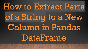 How to Extract Parts of a String to a New Column in Pandas DataFrame