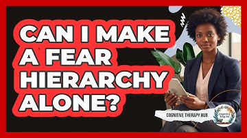Can I Make A Fear Hierarchy Alone?