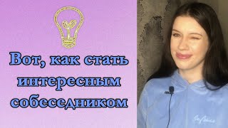 Вот, как стать интересным собеседником и понравиться в общении