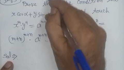 condition that xcosα+ysinα=p should touch x^m.y^n=a^(m+n) is p^(m+n).m^m.n^n=(m+n)^(m+n).a^m+n.sin^α