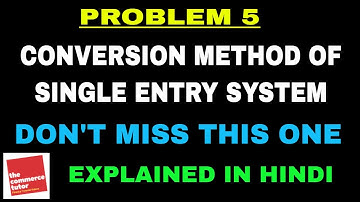 PROBLEM 5 ON CONVERSION METHOD OF SINGLE ENTRY SYSTEM