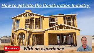 How to get into the construction industry, even without any experience.