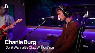 Video thumbnail of "Charlie Burg - I Don't Wanna Be Okay Without You | Audiotree Live"