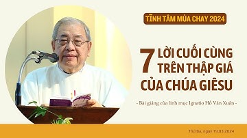 7 lời cuối cùng trên thập giá của Chúa Giêsu - Lm Ignatio Hồ Văn Xuân | Tĩnh tâm mùa Chay 2024