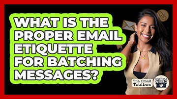 What Is The Proper Email Etiquette For Batching Messages? - TheEmailToolbox.com