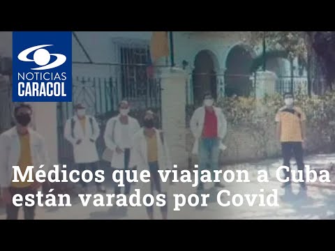 Médicos colombianos que viajaron a Cuba para especializarse están varados por culpa del COVID-19