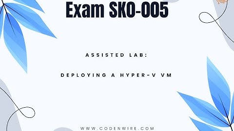 CertMaster Labs for Server+ Exam SK0 005 - Assisted Lab: Deploying a Hyper V VM