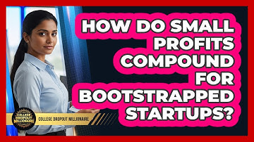 How Do Small Profits Compound For Bootstrapped Startups? - College Dropout Millionaire