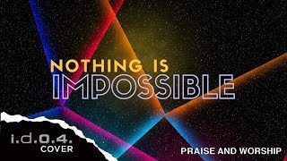 Video thumbnail of "NOTHING IS IMPOSSIBLE - I.D.O.4. (Cover) Praise And Worship Song with Lyrics"