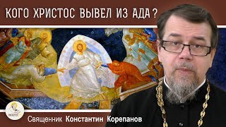 КОГО ХРИСТОС ВЫВЕЛ ИЗ АДА ? Священник Константин Корепанов