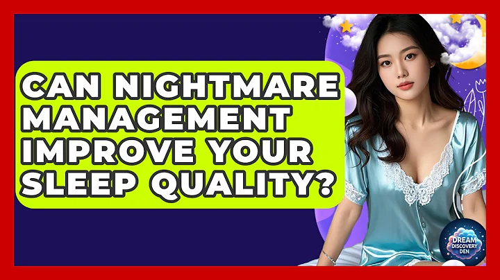 Can Nightmare Management Improve Your Sleep Quality? - Dream Discovery Den