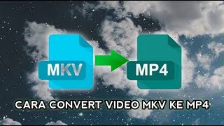 Cara Convert Video MKV Ke MP4 Tanpa Aplikasi