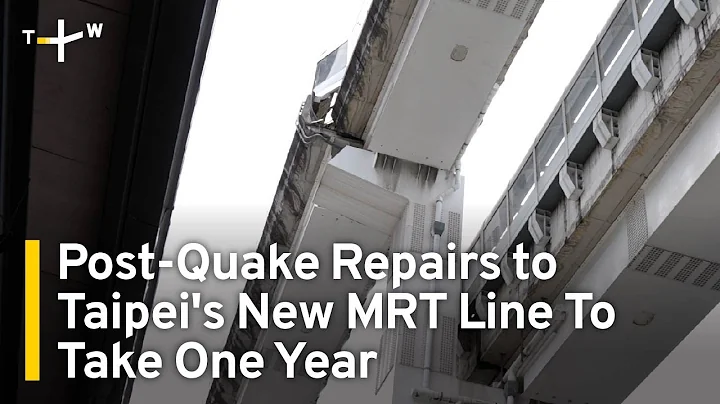 Post-Quake Repairs to Taipei's New MRT Line To Take One Year | TaiwanPlus News - DayDayNews