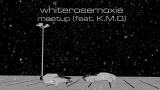 Whiterosemoxie - Meetup Feat. K.m.o Official Audio