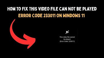 How To Fix This video file can not be played Error Code 233011 On Windows 11