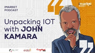 Unpacking IOT with John Kamara | iMarket Podcast