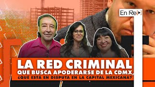 La red criminal que busca apoderarse de CDMX: ¿Qué está en disputa en la capital mexicana? | EN RE