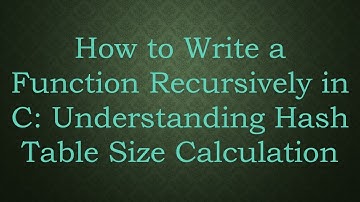 How to Write a Function Recursively in C: Understanding Hash Table Size Calculation