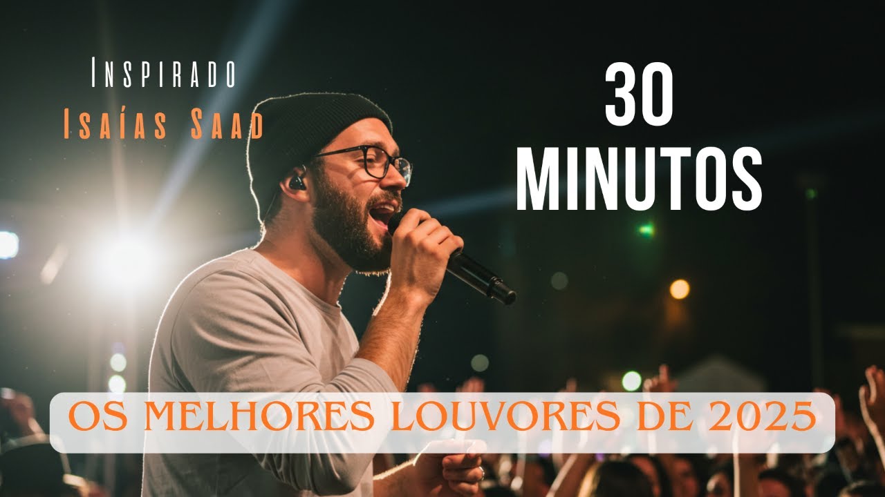 INSPIRADO ISAÍAS SAAD | 30 minutos dos MELHORES LOUVORES de 2025