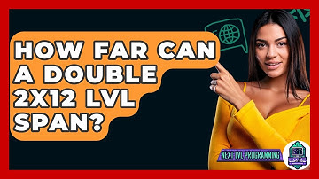 How Far Can A Double 2X12 LVL Span? - Next LVL Programming