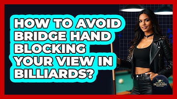 How To Avoid Bridge Hand Blocking Your View In Billiards? - Billiards Hustlers