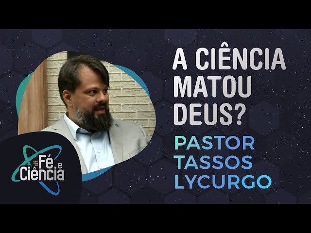 A Ciência matou Deus? | Pastor Tassos Lycurgo | Episódio 17 | Fé & Ciência