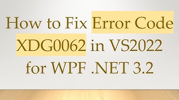 How to Fix Error Code XDG0062 in VS2022 for WPF .NET 3.2