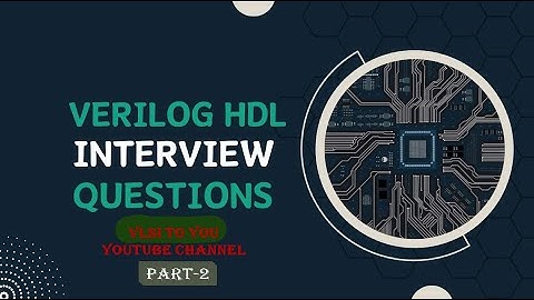 VERILOG HDL INTERVIEW Q&A SESSION|PART-2| IMPORTANT ADVANCED CONCEPTS DISCUSSION ON VERILOG HDL|