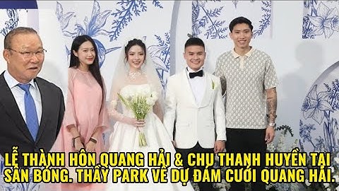 LỄ THÀNH HÔN QUANG HẢI & CHU THANH HUYỀN TẠI SÂN BÓNG. THẦY PARK VỀ DỰ ĐÁM CƯỚI QUANG HẢI.