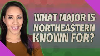 What major is Northeastern known for?