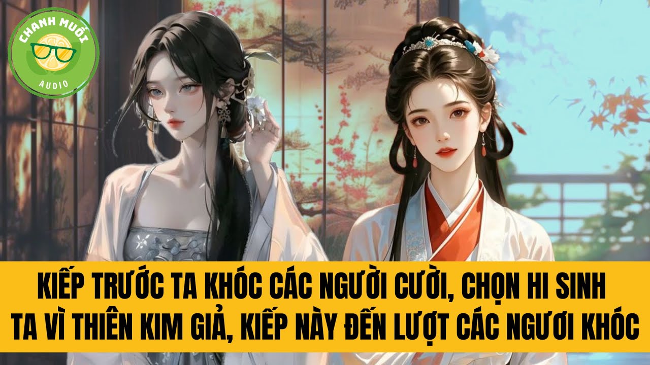 KIẾP TRƯỚC TA KHÓC CÁC NGƯỜI CƯỜI, CHỌN HI SINH TA VÌ THIÊN KIM GIẢ,KIẾP NÀY ĐẾN LƯỢT CÁC NGƯƠI KHÓC