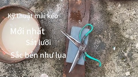 KỸ THUẬT MÀI KÉO CẮT VẢI SÁT LƯỠI SẮC BÉN NHƯ LỤA