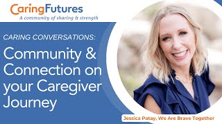 Caring Conversations: Community & Connection on your Caregiver Journey