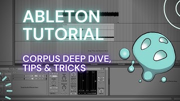 Ableton Live Tutorial - Corpus Deep Dive, Tips, and Tricks
