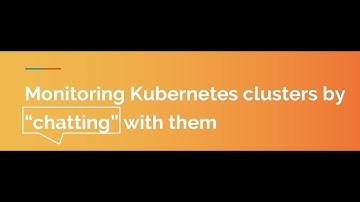 Webinar: Monitoring Kubernetes clusters by “chatting” with them