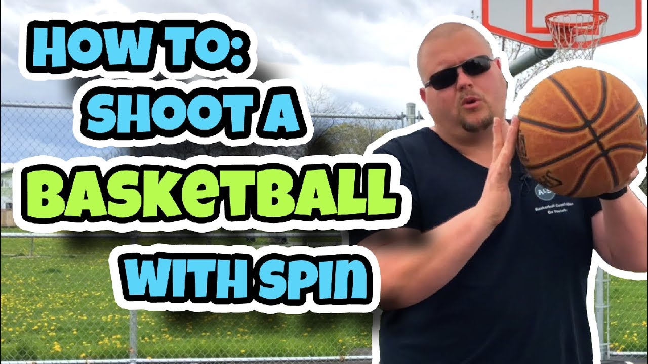 How To Shoot A Basketball With Spin and Why