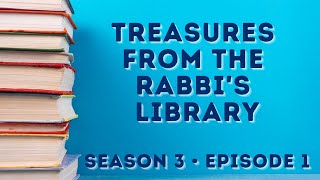 TREASURES FROM THE RABBI'S LIBRARY, Season 3, Episode 1 (May 24th, 2021)