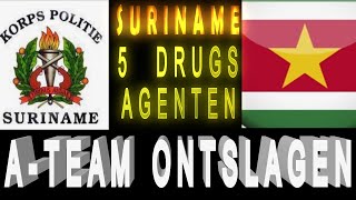 Suriname Verdacht A-Team Drugs Agenten 5 leden ontslagen 1 officier ook verdacht  A KOM FU 2024