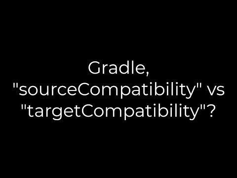 Java :Gradle, "sourceCompatibility" vs "targetCompatibility"?(5solution)